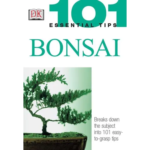 101 Essential Tips: Bonsai: Breaks Down the Subject Into 101 Easy-To-Grasp Tips