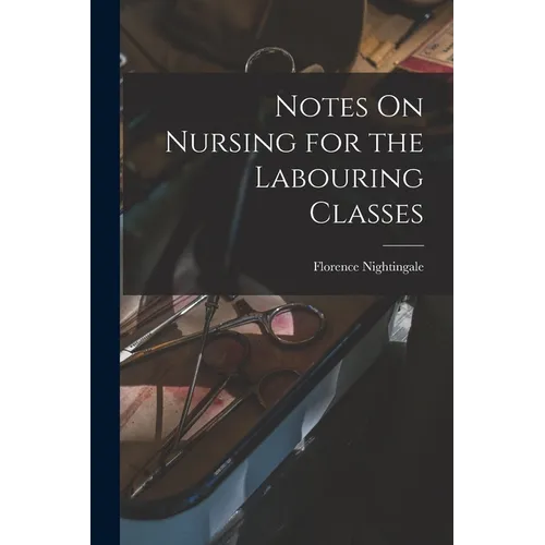 Notes On Nursing for the Labouring Classes - Paperback