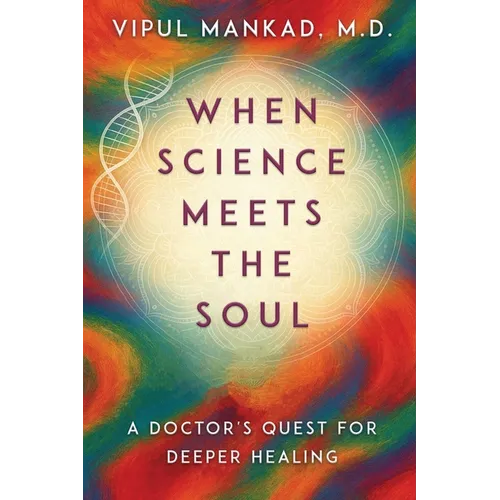 When Science Meets the Soul: A Doctor's Quest for Deeper Healing