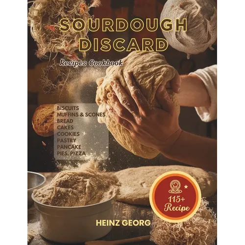 Baking Made Easy: 115+ Recipes Using Sourdough Discard, Complete with Cook Times and Nutrition - Paperback