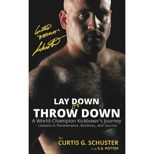 Lay Down or Throw Down: A World Champion Kickboxer's Journey - Lessons in Perseverance, Business, and Success - Hardcover