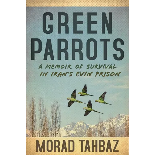 Green Parrots: A Memoir of Survival in Iran's Evin Prison - Hardcover