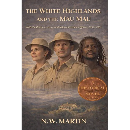 The White Highlands and the Mau Mau With the Rucks, Leakeys, and Kikuyu Freedom Fighters, 1952-1961 - Paperback