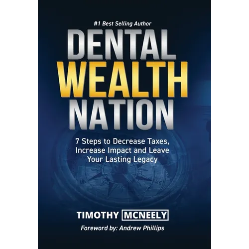 Dental Wealth Nation: 7 Steps to Decrees Taxes, Increase Impact, and Leave Your Lasting Legacy - Hardcover