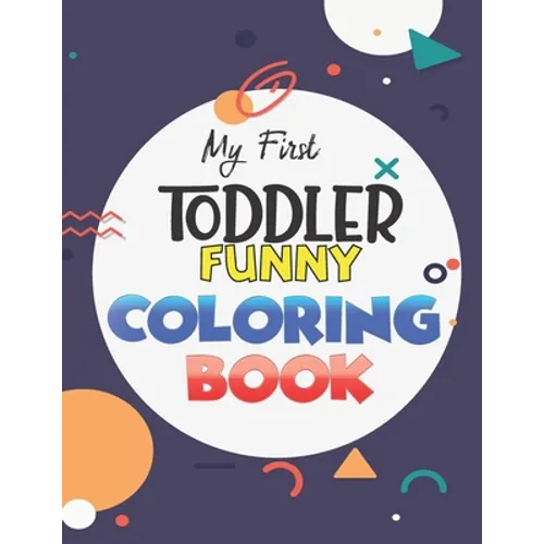 My First Toddler Funny Coloring Book: Learn and have Fun with Numbers, Letters, Fruits, Vegetables, Shapes and Animals for 1-5 year old (Big Kids colo - Paperback