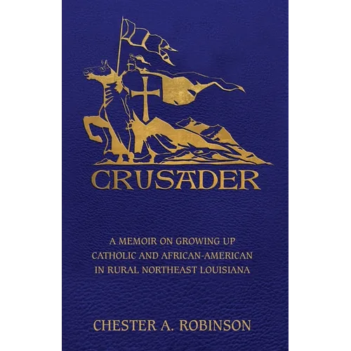 Crusader: A Memoir on Growing Up Catholic and African-American in Rural Northeast Louisiana - Paperback