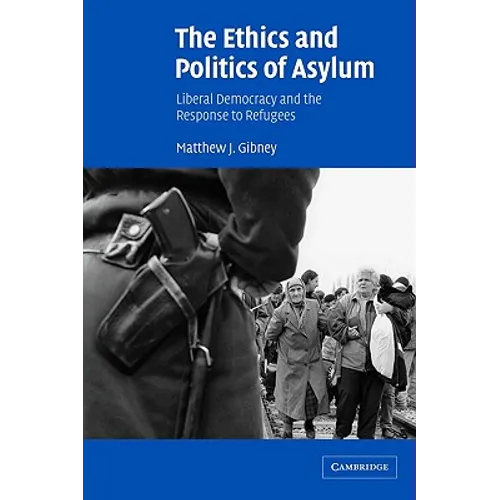 The Ethics and Politics of Asylum: Liberal Democracy and the Response to Refugees - Paperback