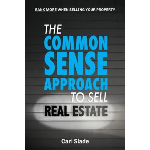 The Common Sense Approach To Sell Real Estate: Bank More When Selling Your Property - Paperback