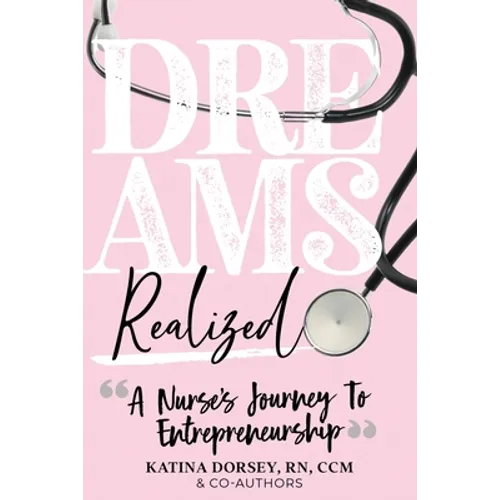 Dreams Realized: A Nurse's Journey To Entrepreneurship! - Paperback