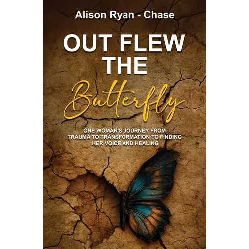 Out Flew the Butterfly: One woman's journey from trauma to transformation to finding her voice and healing - Paperback