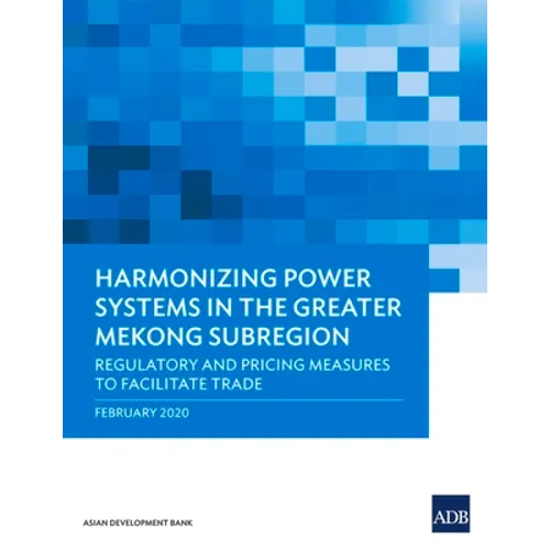 Harmonizing Power Systems in the Greater Mekong Subregion: Regulatory and Pricing Measures to Facilitate Trade - Paperback