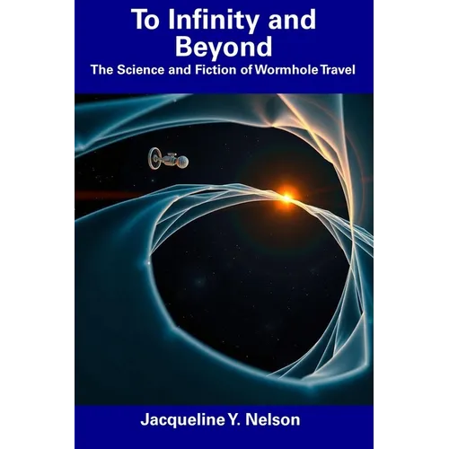 To Infinity and Beyond: The Science and Fiction of Wormhole Travel - Paperback