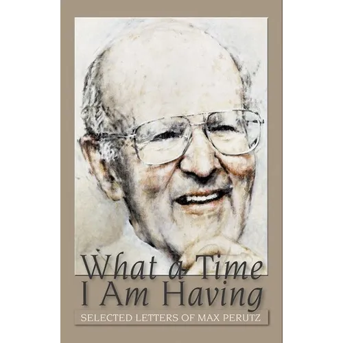 What a Time I Am Having: Selected Letters of Max Perutz - Hardcover