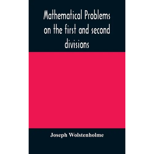Mathematical Problems On The First And Second Divisions Of The Schedule Of Subjects For The Cambridge Mathematical Tripos Examination Devised And Arra - Hardcover