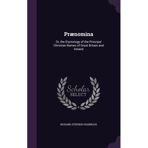 Prænomina: Or, the Etymology of the Principal Christian Names of Great Britain and Ireland - Hardcover