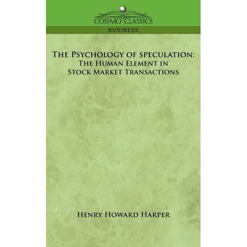 The Psychology of Speculation: The Human Element in Stock Market Transactions - Paperback