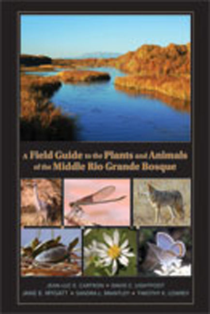 A Field Guide to the Plants and Animals of the Middle Rio Grande Bosque - Hardcover