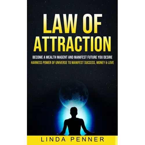 Law of Attraction: Become A Wealth Magent And Manifest Future You Desire (Harness Power Of Universe To Manifest Success, Money & Love)