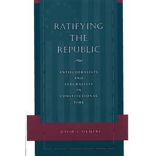 Ratifying the Republic: Antifederalists and Federalists in Constitutional Time - Paperback