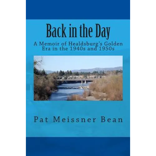 Back in the Day: : A Memoir of Healdsburg's Golden Era in the 1940s and 1950s - Paperback
