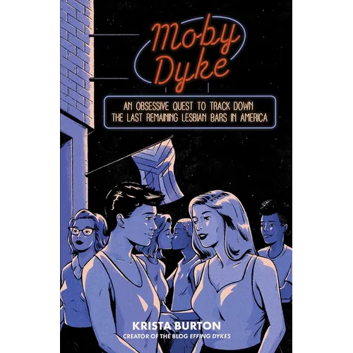 Moby Dyke: An Obsessive Quest to Track Down the Last Remaining Lesbian Bars in America - Hardcover