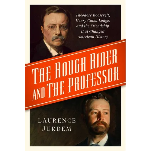 The Rough Rider and the Professor: Theodore Roosevelt, Henry Cabot Lodge, and the Friendship That Changed American History - Paperback