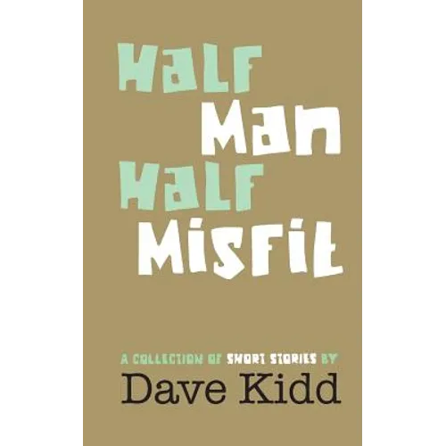 Half Man Half Misfit: A collection of short stories by Dave Kidd - Paperback