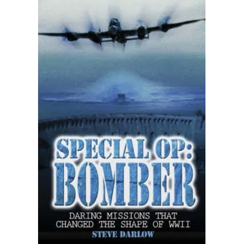 Special Op: Bomber: The Daring Missions That Changed the Shape of WWII - Paperback