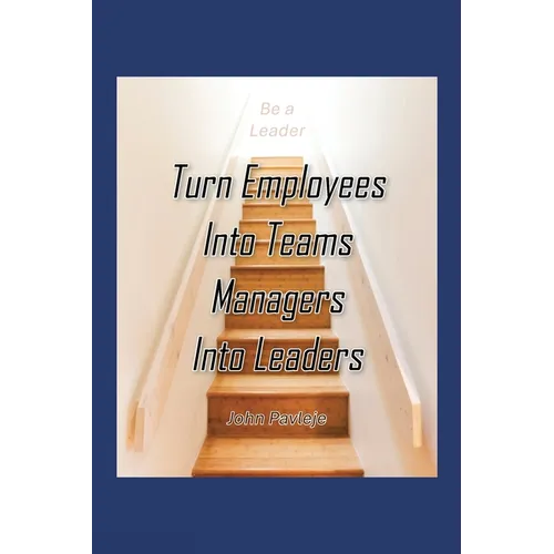 Turn Employees Into Teams Managers Into Leaders - Paperback