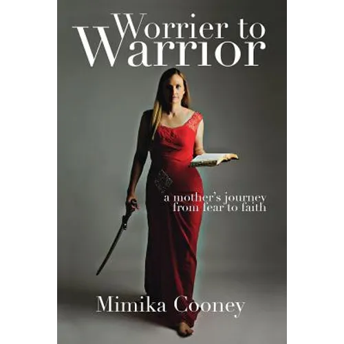 Worrier to Warrior: A Mother's Journey from Fear to Faith - Paperback