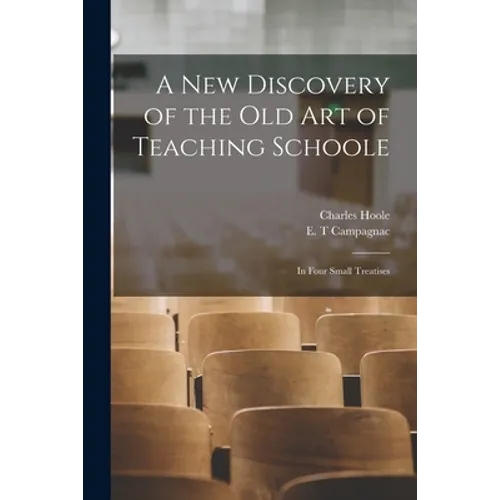 A New Discovery of the Old Art of Teaching Schoole: in Four Small Treatises - Paperback