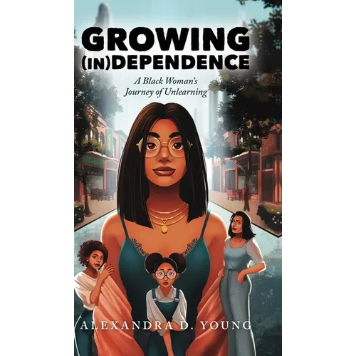 Growing (in)Dependence: A Black Woman's Journey of Unlearning - Hardcover