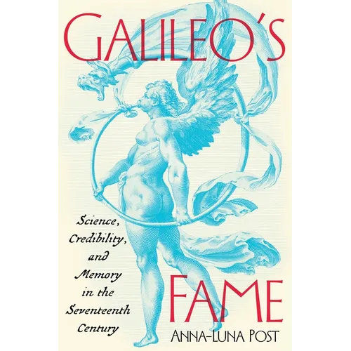 Galileo's Fame: Science, Credibility, and Memory in the Seventeenth Century - Hardcover