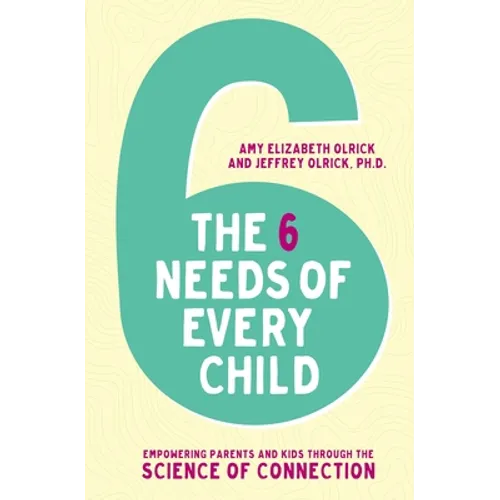 The 6 Needs of Every Child: Empowering Parents and Kids Through the Science of Connection - Paperback