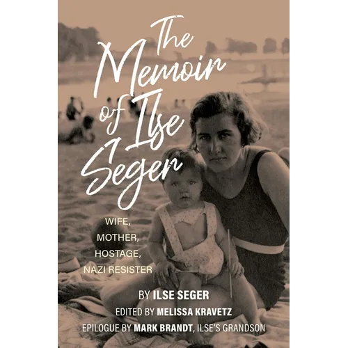 The Memoir of Ilse Seger: Wife, Mother, Hostage, Nazi Resister - Hardcover