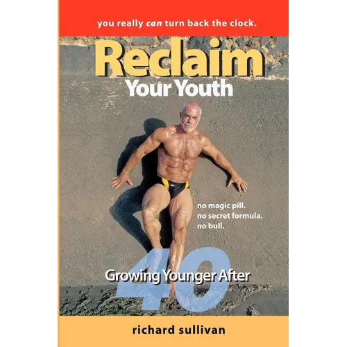 Reclaim Your Youth: Growing Younger After 40: You Really Can Turn Back The Clock - Paperback