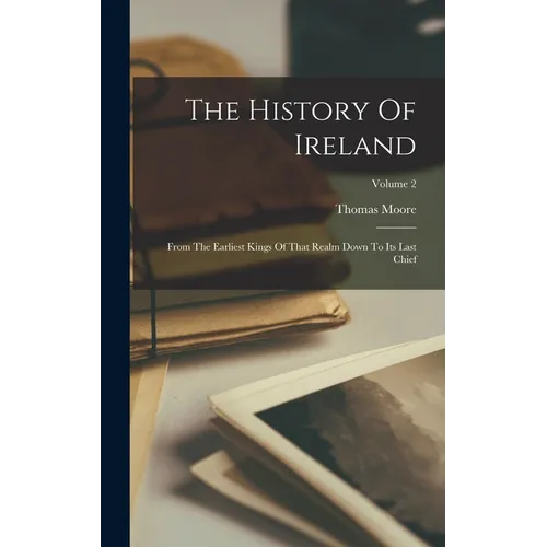 The History Of Ireland: From The Earliest Kings Of That Realm Down To Its Last Chief; Volume 2 - Hardcover