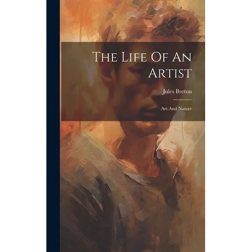 The Life Of An Artist: Art And Nature - Hardcover
