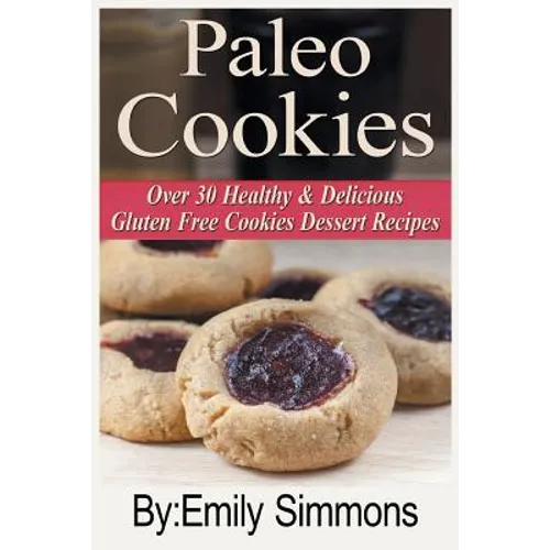 Paleo Cookies: Over 30 Healthy & Delicious Gluten Free Cookies Dessert Recipes - Paperback