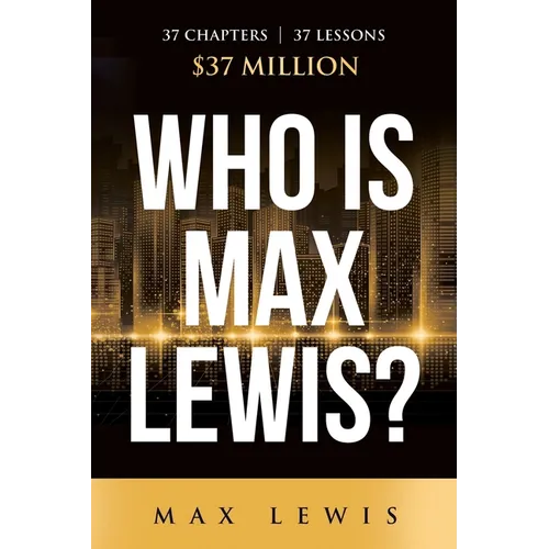Who is Max Lewis?: 37 Chapters ∞ 37 Lessons ∞ $37 Million - Paperback