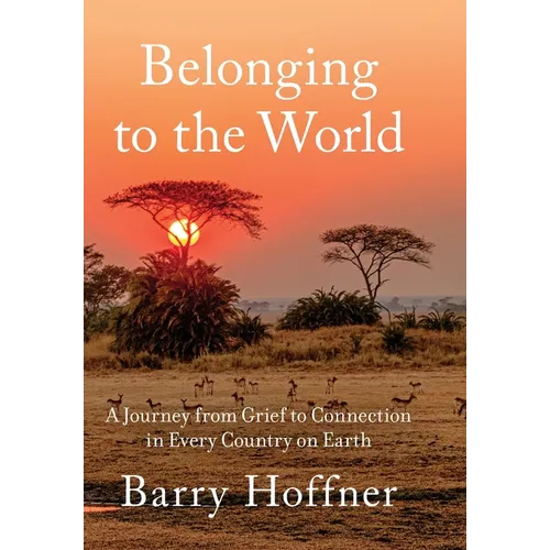Belonging to the World: A Journey from Grief to Connection in Every Country on Earth - Hardcover