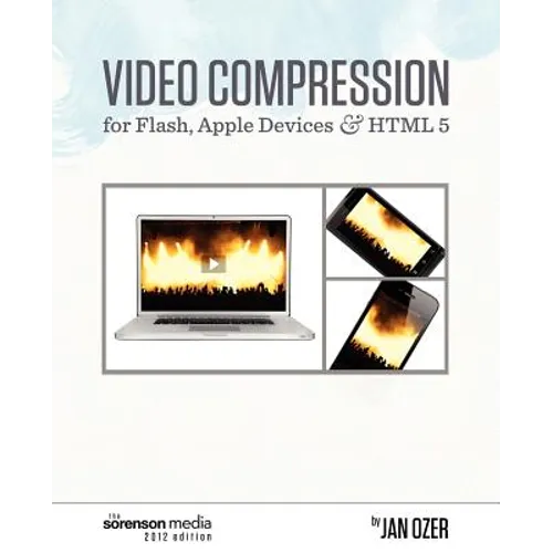 Video Compression for Flash, Apple Devices and HTML5: Sorenson Media 2012 Edition
