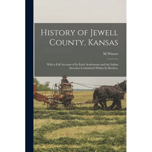 History of Jewell County, Kansas: With a Full Account of its Early Settlements and the Indian Atrocities Committed Within its Borders. - Paperback