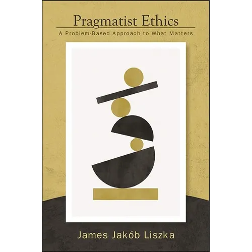 Pragmatist Ethics: A Problem-Based Approach to What Matters - Hardcover