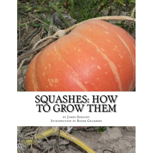 Squashes: How To Grow Them: A Practical Treatise on Squash Culture - Paperback