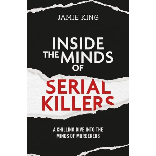 Inside the Minds of Serial Killers: A Chilling Dive Into the Minds of Murderers - Paperback