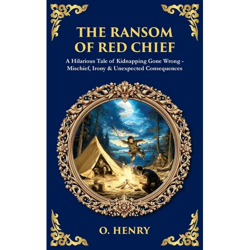 The Ransom of Red Chief: A Hilarious Tale of Kidnapping Gone Wrong - Mischief, Irony & Unexpected Consequences - Paperback