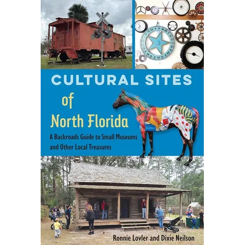 Cultural Sites of North Florida: A Backroads Guide to Small Museums and Other Local Treasures