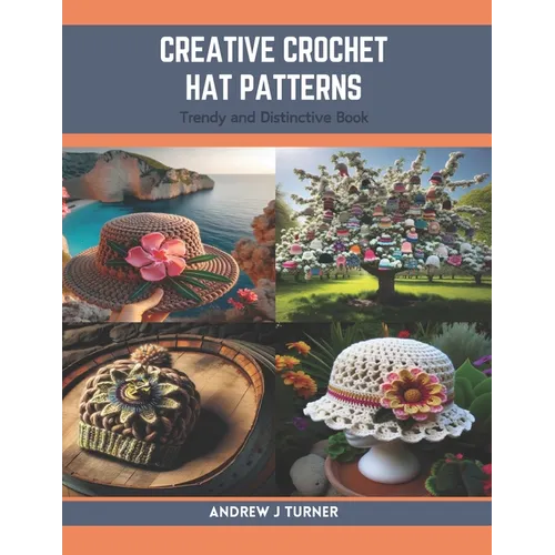 Creative Crochet Hat Patterns: Trendy and Distinctive Book - Paperback