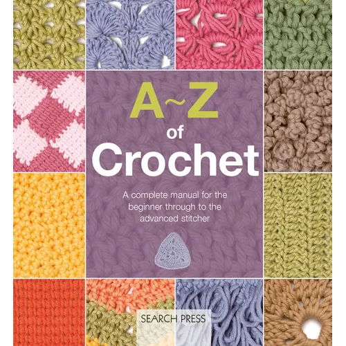 A-Z of Crochet: A Complete Manual for the Beginner Through to the Advanced Stitcher - Paperback